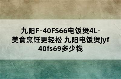 九阳F-40FS66电饭煲4L-美食烹饪更轻松 九阳电饭煲jyf40fs69多少钱